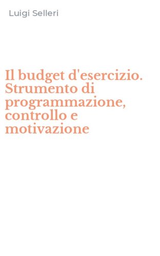 Il budget d'esercizio. Strumento di programmazione, controllo e motivazione