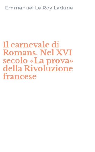 Il carnevale di Romans. Nel XVI secolo &laquo;La prova&raquo; della Rivoluzione francese