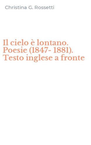 Il cielo &egrave; lontano. Poesie (1847-1881). Testo inglese a fronte