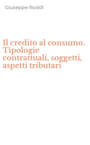 Il credito al consumo. Tipologie contrattuali, soggetti, aspetti tributari