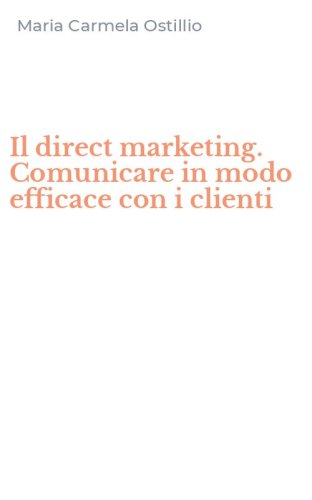 Il direct marketing. Comunicare in modo efficace con i clienti
