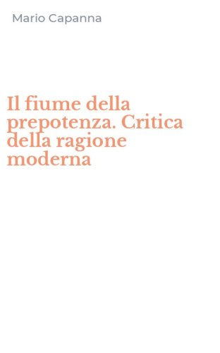 Il fiume della prepotenza. Critica della ragione moderna