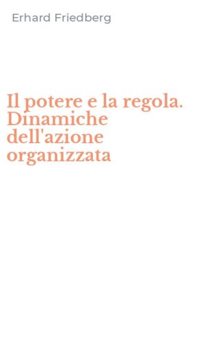 Il potere e la regola. Dinamiche dell'azione organizzata