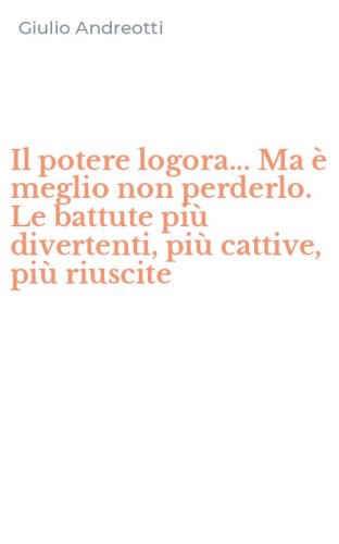 Il potere logora... Ma &egrave; meglio non perderlo. Le battute pi&ugrave; divertenti, pi&ugrave; cattive, pi&ugrave; riuscite