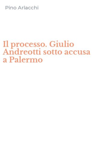 Il processo. Giulio Andreotti sotto accusa a Palermo