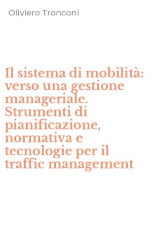 Il sistema di mobilit&agrave;: verso una gestione manageriale. Strumenti di pianificazione, normativa e tecnologie per il traffic management