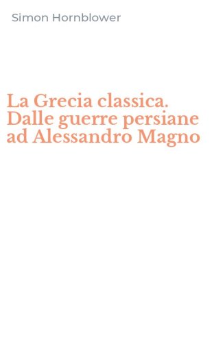 La Grecia classica. Dalle guerre persiane ad Alessandro Magno