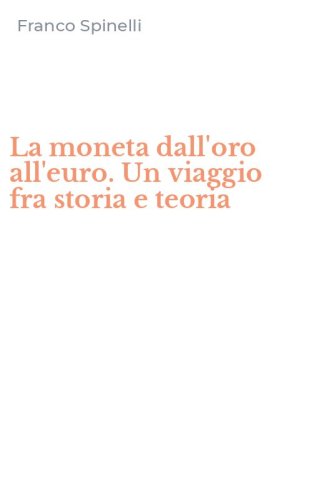 La moneta dall'oro all'euro. Un viaggio fra storia e teoria