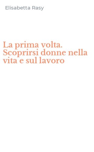 La prima volta. Scoprirsi donne nella vita e sul lavoro