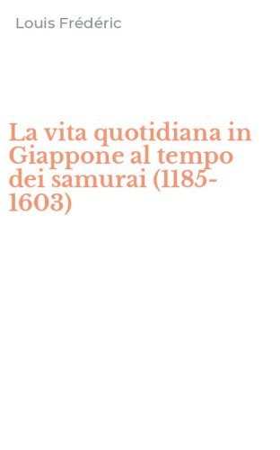 La vita quotidiana in Giappone al tempo dei samurai (1185-1603)