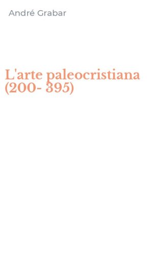 L'arte paleocristiana (200-395)