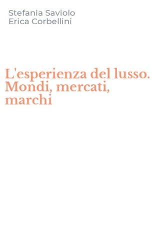 L'esperienza del lusso. Mondi, mercati, marchi