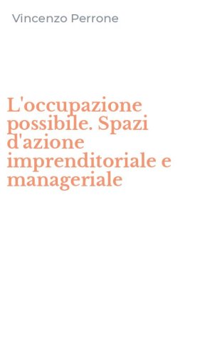 L'occupazione possibile. Spazi d'azione imprenditoriale e manageriale