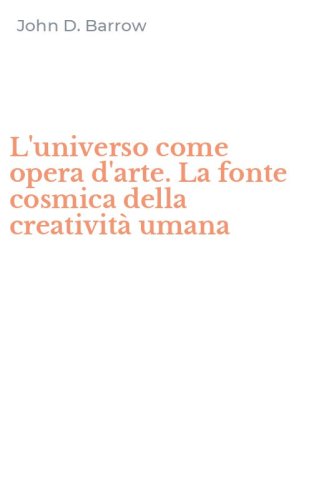 L'universo come opera d'arte. La fonte cosmica della creativit&agrave; umana