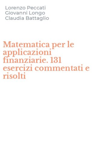 Matematica per le applicazioni finanziarie. 131 esercizi commentati e risolti
