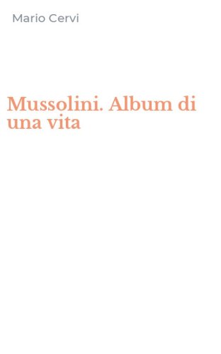 Mussolini. Album di una vita