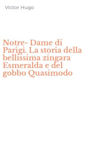 Notre-Dame di Parigi. La storia della bellissima zingara Esmeralda e del gobbo Quasimodo