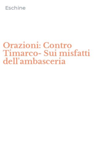 Orazioni: Contro Timarco-Sui misfatti dell'ambasceria