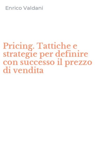Pricing. Tattiche e strategie per definire con successo il prezzo di vendita