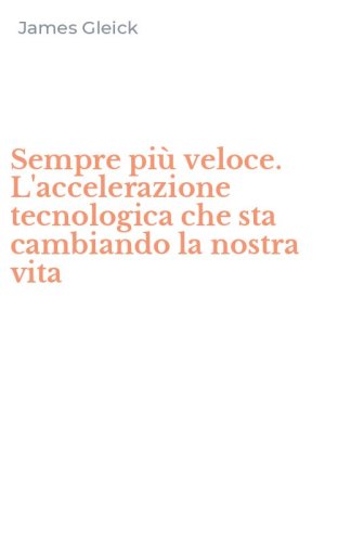 Sempre pi&ugrave; veloce. L'accelerazione tecnologica che sta cambiando la nostra vita