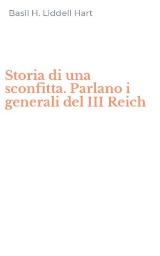 Storia di una sconfitta. Parlano i generali del III Reich