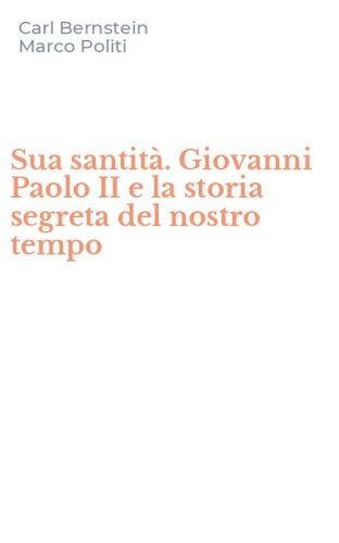Sua santit&agrave;. Giovanni Paolo II e la storia segreta del nostro tempo
