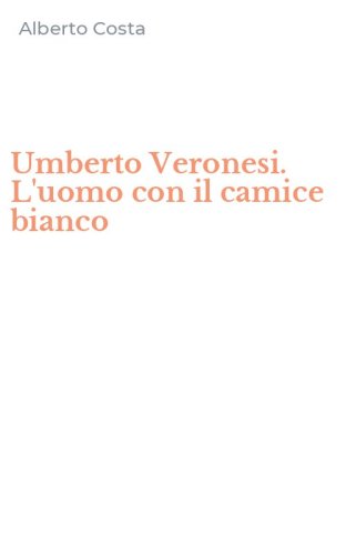 Umberto Veronesi. L'uomo con il camice bianco