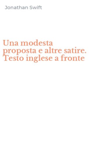 Una modesta proposta e altre satire. Testo inglese a fronte
