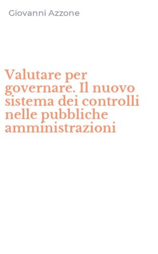 Valutare per governare. Il nuovo sistema dei controlli nelle pubbliche amministrazioni