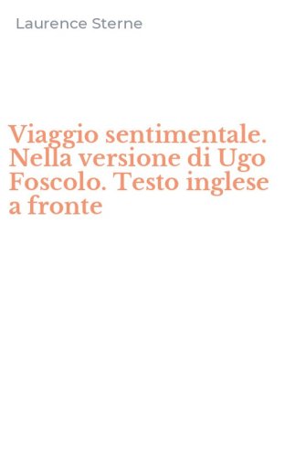 Viaggio sentimentale. Nella versione di Ugo Foscolo. Testo inglese a fronte