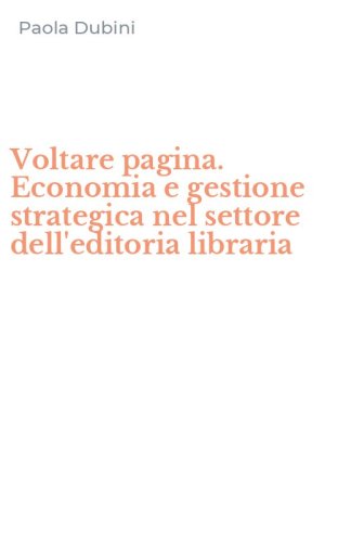 Voltare pagina. Economia e gestione strategica nel settore dell'editoria libraria