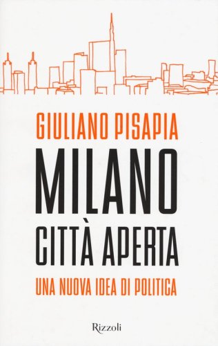 Milano citt&agrave; aperta. Una nuova idea di politica
