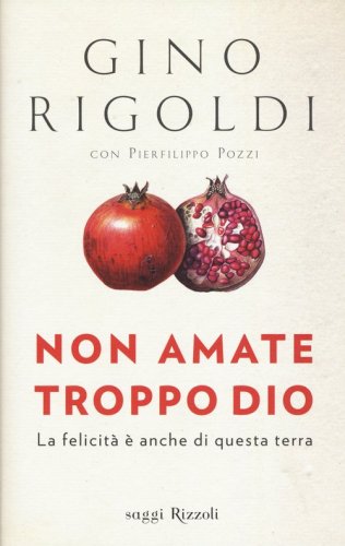 Non amate troppo Dio. La felicit&agrave; &egrave; anche di questa terra