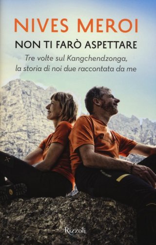 Non ti far&ograve; aspettare. Tre volte sul Kangchendzonga, la storia di noi due raccontata da me