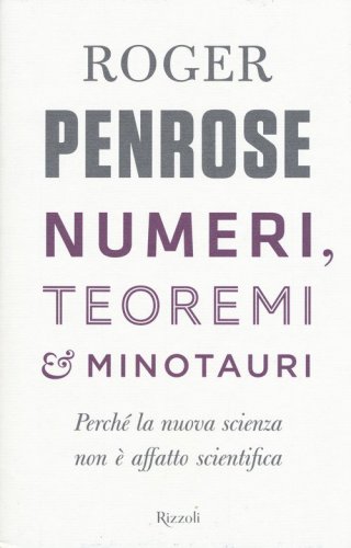 Numeri, teoremi & minotauri. Perch&eacute; la nuova scienza non &egrave; affatto scientifica