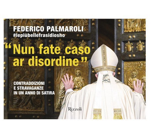 &laquo;Nun fate caso ar disordine&raquo;. Contraddizioni e stravaganze in un anno di satira