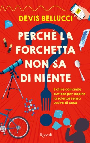 Perch&eacute; la forchetta non sa di niente? E altre domande curiose per capire la scienza senza uscire di casa