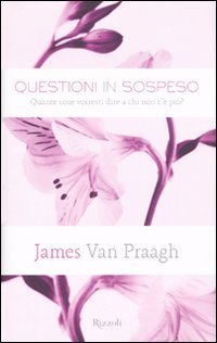 Questioni in sospeso. Quante cose vorresti dire a chi non c'&egrave; pi&ugrave;?