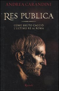 Res publica. Come Bruto cacci&ograve; l'ultimo re di Roma