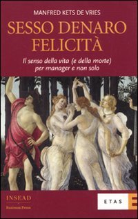 Sesso, denaro, felicit&agrave;. Il senso della vita (e della morte) per manager e non solo