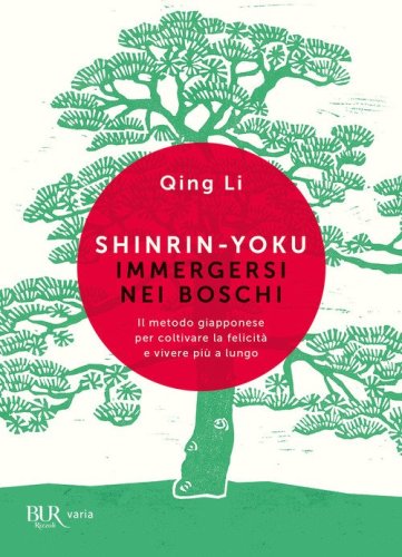 Shinrin-yoku. Immergersi nei boschi. Il metodo giapponese per coltivare la felicit&agrave; e vivere pi&ugrave; a lungo
