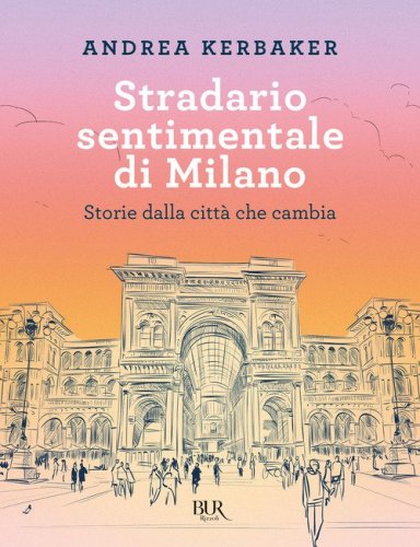 Stradario sentimentale di Milano. Storie dalla citt&agrave; che cambia