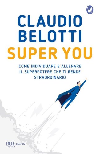 Super you. Come individuare e allenare il superpotere che ti rende straordinario