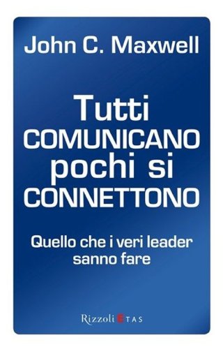 Tutti comunicano pochi si connettono. Quello che i veri leader sanno fare