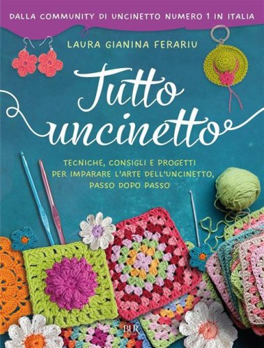 Tutto uncinetto. Tecniche, consigli e progetti per imparare l'arte dell'uncinetto, passo dopo passo