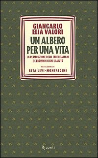 Un albero per una vita. La persecuzione degli ebrei italiani e l'eroismo di chi li aiut&ograve;