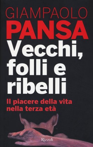 Vecchi, folli e ribelli. Il piacere della vita nella terza et&agrave;