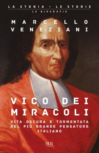 Vico dei miracoli. Vita oscura e tormentata del pi&ugrave; grande pensatore italiano