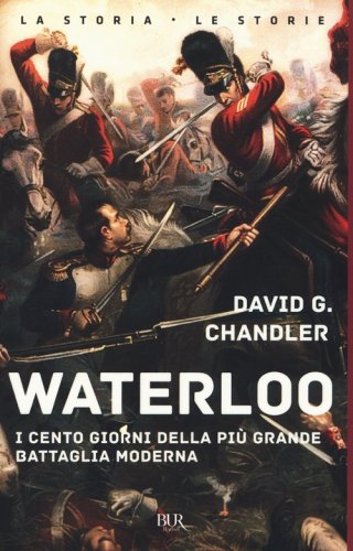 Waterloo. I cento giorni della pi&ugrave; grande battaglia moderna