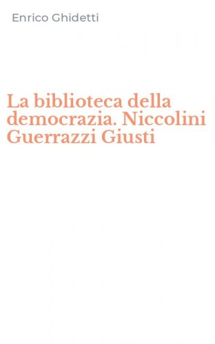 La biblioteca della democrazia. Niccolini Guerrazzi Giusti